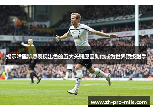 揭示哈里凯恩表现出色的五大关键原因助他成为世界顶级射手