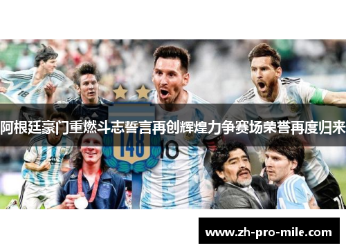 阿根廷豪门重燃斗志誓言再创辉煌力争赛场荣誉再度归来