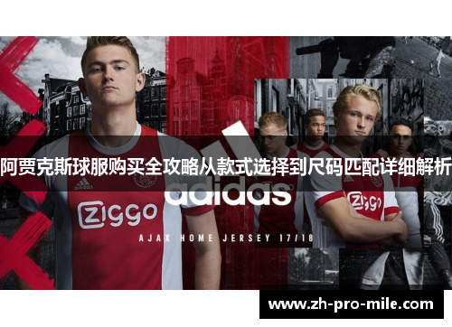 阿贾克斯球服购买全攻略从款式选择到尺码匹配详细解析