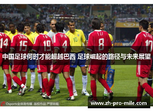 中国足球何时才能超越巴西 足球崛起的路径与未来展望