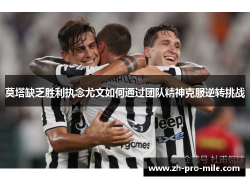 莫塔缺乏胜利执念尤文如何通过团队精神克服逆转挑战