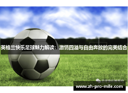 英格兰快乐足球魅力解读：激情四溢与自由奔放的完美结合