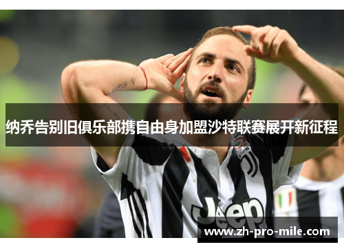 纳乔告别旧俱乐部携自由身加盟沙特联赛展开新征程