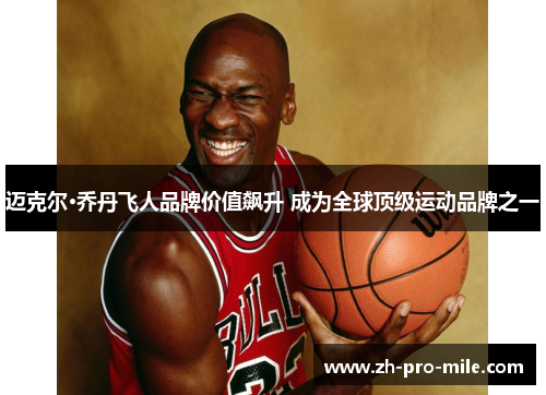 迈克尔·乔丹飞人品牌价值飙升 成为全球顶级运动品牌之一